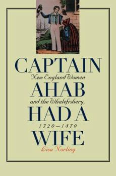 Hardcover Captain Ahab Had a Wife: New England Women and the Whalefishery, 1720-1870 (Gender and American Culture) Book