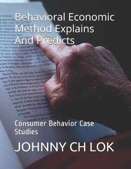 Paperback Behavioral Economic Method Explains And Predicts: Consumer Behavior Case Studies Book