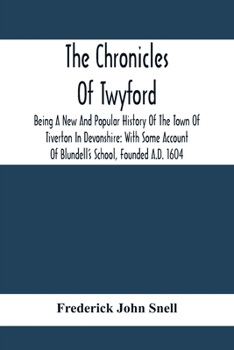 Paperback The Chronicles Of Twyford; Being A New And Popular History Of The Town Of Tiverton In Devonshire: With Some Account Of Blundell'S School, Founded A.D. Book