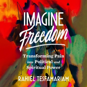 Imagine Freedom: Transforming Pain Into Political and Spiritual Power