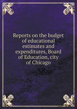 Reports on the Budget of Educational Estimates and Expenditures, Board of Education, City of Chicago