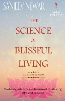 Paperback The Science of Blissful Living: Mastering Intuitive Mechanism of Everlasting Bliss and Success! Book