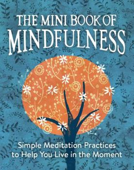 Hardcover The Mini Book of Mindfulness: Simple Meditation Practices to Help You Live in the Moment Book