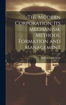 Hardcover The Modern Corporation, Its Mechanism, Methods, Formation and Management Book
