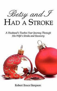 Betsy and I Had a Stroke: A Husband's Twelve-Year Journey Through His Wife's Stroke and Recovery
