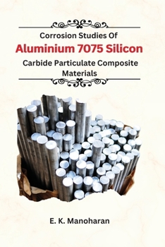 Paperback Corrosion Studies Of Aluminium 7075 Silicon Carbide Particulate Composite Material Book