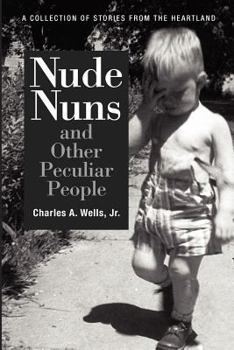 Nude Nuns and Other Peculiar People: A Collection of Stories from the Heartland