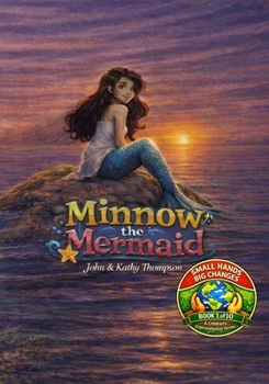 Minnow the Mermaid: Book 1 of the Small Hands, Big Changes Children's Environmental Series