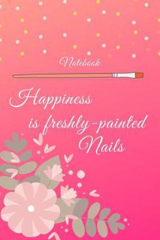 Paperback Notebook: Happiness is freshly-painted nails: Notebook for all nail designers and creative artists of Nail-Art, who like to let Book