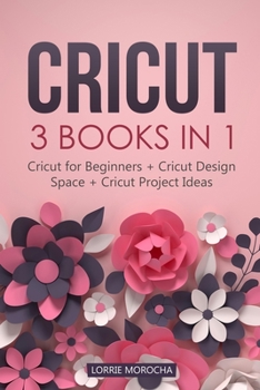 Paperback Cricut: 3 BOOKS IN 1: Cricut for Beginners + Design Space + Project Ideas. A Step-by-Step Guide with Illustrated Practical Exa Book