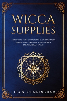 Paperback Wicca Supplies: A Beginner's Guide to Magic Items: Crystal Magic, Herbal Magic, and Magic Essential Oils for Witchcraft Spells Book