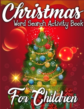 Christmas Word Search Activity Book for Children: Christmas Activity Book Full of Coloring, Matching, Mazes, Drawing, Crosswords, Word Searches, Color ... (Creative & Unique Activity Book for Kids)