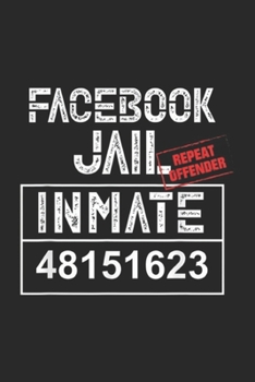 Facebook Jail Inmate 48151623 Repeat Offender: Funny Facebook Jail Inmate Repeat Offender Gag Gift Journal/Notebook Blank Lined Ruled 6x9 100 Pages