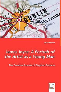 James Joyce: A Portrait of the Artist as a Young Man - The Creative Process of Stephen Dedalus