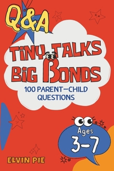 Paperback Q&A Tiny Talks, Big Bonds: 100 Fun Parent-Child Questions: to Spark Parent-Child Conversations (Ages 3-7) Book