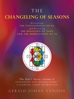 Paperback The Changeling of Seasons: The Fool's Tarot, Volume 2: Extensions and Interactions- a Starting Point of Practice Book