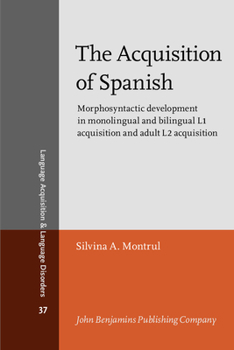 The Acquisition Of Spanish: Morphosyntactic Development In Monolingual And Bilingual L1 Acquisition And Adult L2 Acquisition - Book #37 of the Language Acquisition and Language Disorders