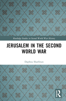 Jerusalem in the Second World War - Book  of the Routledge Studies in Second World War History