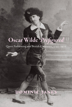 Hardcover Oscar Wilde Prefigured: Queer Fashioning and British Caricature, 1750-1900 Book