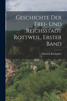 Paperback Geschichte der Frei- und Reichsstadt Rottweil, Erster Band [German] Book