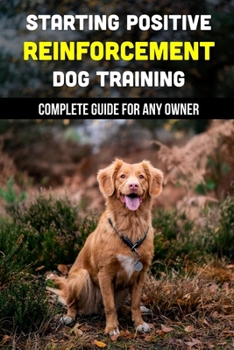 Paperback Starting Positive Reinforcement Dog Training: Complete Guide For Any Owner: Understanding Dog Body Language Book