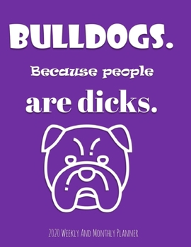 Bulldogs Because People Are Dicks 2020 Weekly And Monthly Planner: Cute Year-At-A-Glance Organizer, Calendar and Diary Gifts For Women - Black