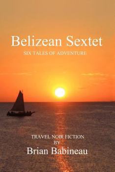 Paperback Belizean Sextet: Six Tales of Adventure Book