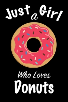 Just A Girl Who Loves Donuts: journal for girls, funny gift for girls: Lined Notebook / Journal Gift, 100 Pages, 6x9, Soft Cover, Matte Finish ,Write Journal