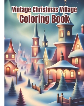 Vintage Christmas Village Coloring Book: Holidays Relaxation and Magic of Winter Season / Cute and Easy Design with Christmas Coloring Pages For Kids, Girls, Boys, Teens, Adults