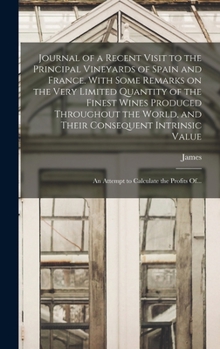 Journal of a Recent Visit to the Principal Vineyards of Spain and France. With Some Remarks on the Very Limited Quantity of the Finest Wines Produced
