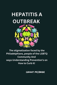 Paperback Hepatitis a Outbreak: The stigmatization faced by the Philadelphians, people of the LGBTQ Community And Understanding Ways of Prevention On Book