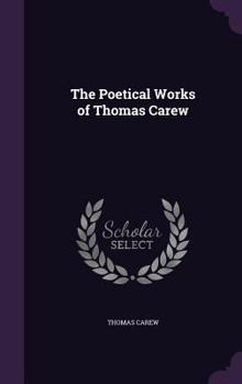 Hardcover The Poetical Works of Thomas Carew Book
