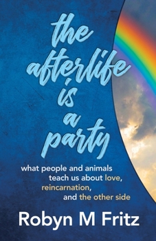 Paperback The Afterlife Is a Party: What People and Animals Teach us About Love, Reincarnation, and the Other Side Book