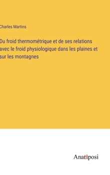 Hardcover Du froid thermométrique et de ses relations avec le froid physiologique dans les plaines et sur les montagnes [French] Book