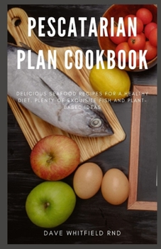 Paperback Pescatarian Plan Cookbook: Delicious Seafood Recipes for Healthy Diet . Plenty of Exquisite Fish and Plant Based Ideas Book