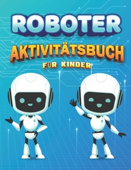 Paperback Roboter AktivitätsBuch Für Kinder: Aktivitätsbuch zum Malen mit Robotern für Kinder im Alter von 4-8, Roboter- und Alphabet Ausmalseiten, Sudoku 6x6- [German] Book