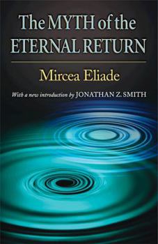 Paperback The Myth of the Eternal Return: Cosmos and History (Works of Mircea Eliade, 4) Book