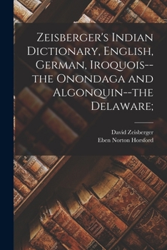 Paperback Zeisberger's Indian Dictionary, English, German, Iroquois--the Onondaga and Algonquin--the Delaware; Book