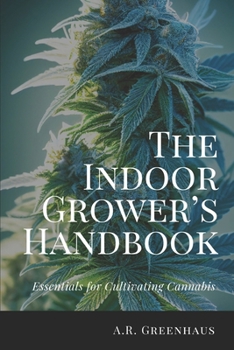 Paperback The Indoor Grower's Handbook: Essentials For Cultivating Cannabis Book