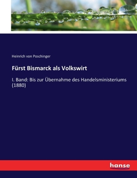 Paperback Fürst Bismarck als Volkswirt: I. Band: Bis zur Übernahme des Handelsministeriums (1880) [German] Book