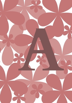 A: Monogram Initial A Notebook for Girls and Women, Pink Floral 7x10 100 pages