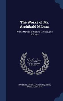 The works of Mr. Archibald M'Lean: with a memoir of his life, ministry, and writings