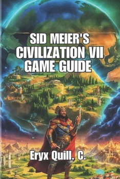 Paperback Sid Meier's Civilization VII Game Guide: Winning Early Rushes, City Management, and Strategies for Competitive Play Book