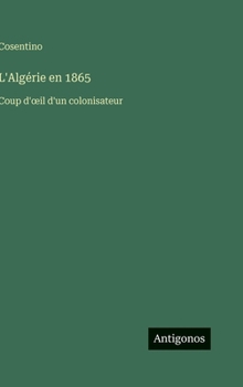 L'Algérie en 1865: Coup d'oeil d'un colonisateur