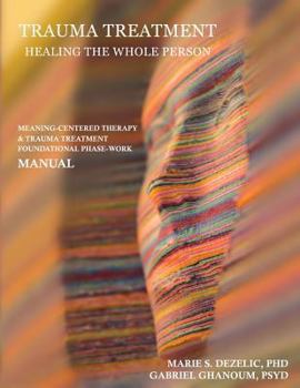 Paperback Trauma Treatment - Healing the Whole Person: Meaning-Centered Therapy & Trauma Treatment Foundational Phase-Work Manual Book