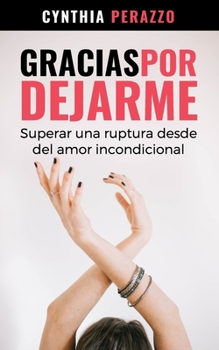 Paperback Gracias por dejarme: Superar una ruptura desde el amor incondicional [Spanish] Book