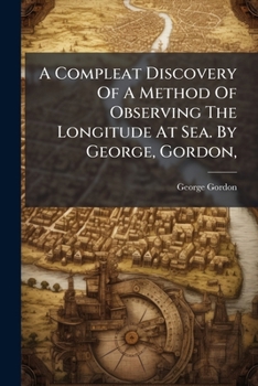 Paperback A Compleat Discovery Of A Method Of Observing The Longitude At Sea. By George, Gordon, Book
