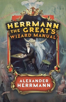 Paperback Herrmann the Great's Wizard Manual: From Sleight of Hand and Card Tricks to Coin Tricks, Stage Magic, and Mind Reading Book
