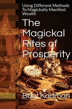 Paperback The Magickal Rites of Prosperity: Using Different Methods To Magickally Manifest Wealth Book