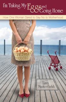 Paperback I'm Taking My Eggs and Going Home: How One Woman Dared to Say No to Motherhood Book